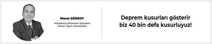 Deprem kusurları gösterir biz 40 bin defa kusurluyuz!