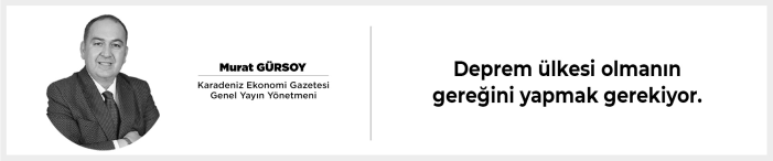 Deprem ülkesi olmanın gereğini yapmak gerekiyor