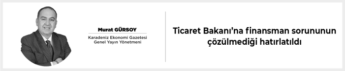 Ticaret Bakanı’na finansman sorununun çözülmediği hatırlatıldı