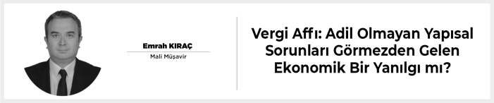 Vergi Affı: Adil Olmayan Yapısal Sorunları Görmezden Gelen Ekonomik Bir Yanılgı