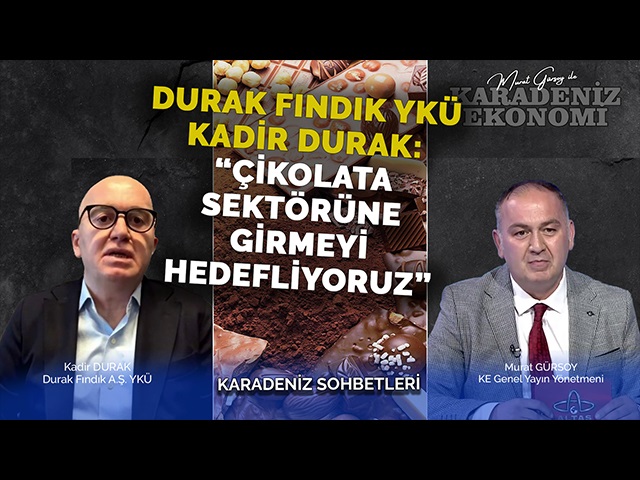 Durak Fındık YKÜ Kadir Durak: “Çikolata Sektörüne Girmeyi Hedefliyoruz”