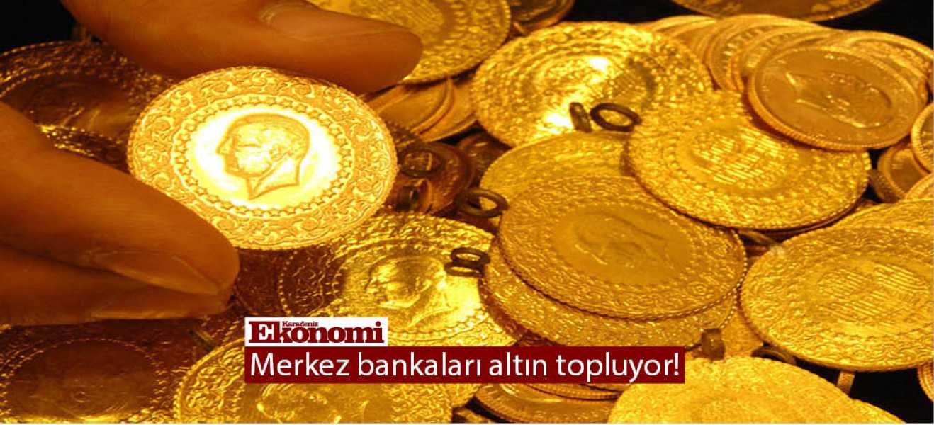 Merkez bankaları altın topluyor!