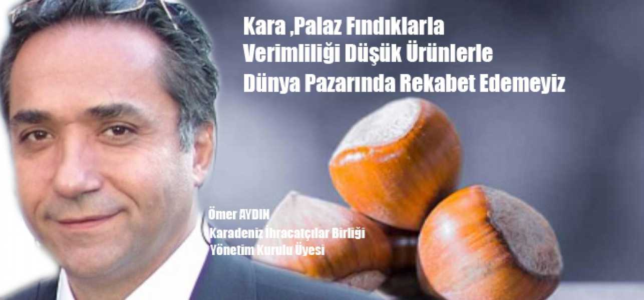 Kara,Palaz Fındıklarla Verimliliği Düşük Ürünlerle Dünya Pazarında Rekabet Edemeyiz