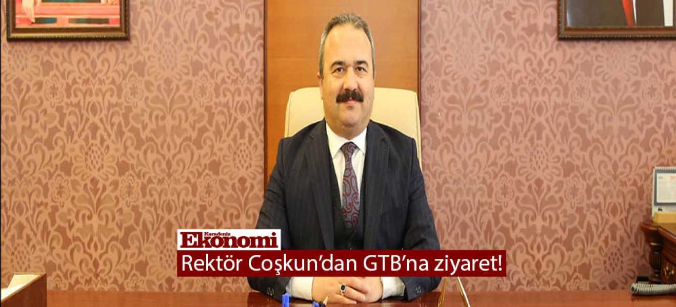 Rektör Coşkun'dan GTB'na ziyaret!