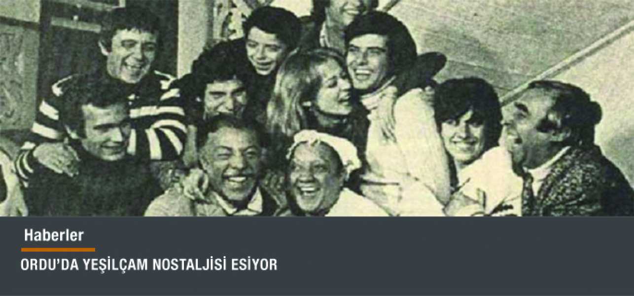 ORDUDA YEŞİLÇAM NOSTALJİSİ ESİYOR