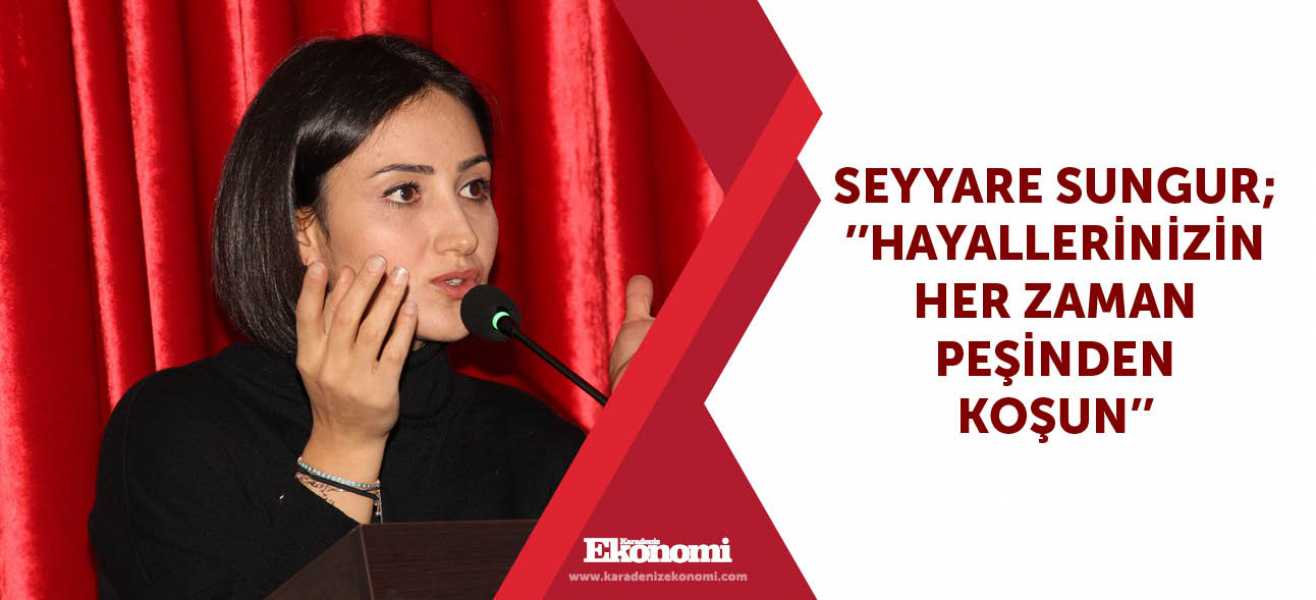 Seyyare Sungur;''Hayallerinizin her zaman peşinden koşun''