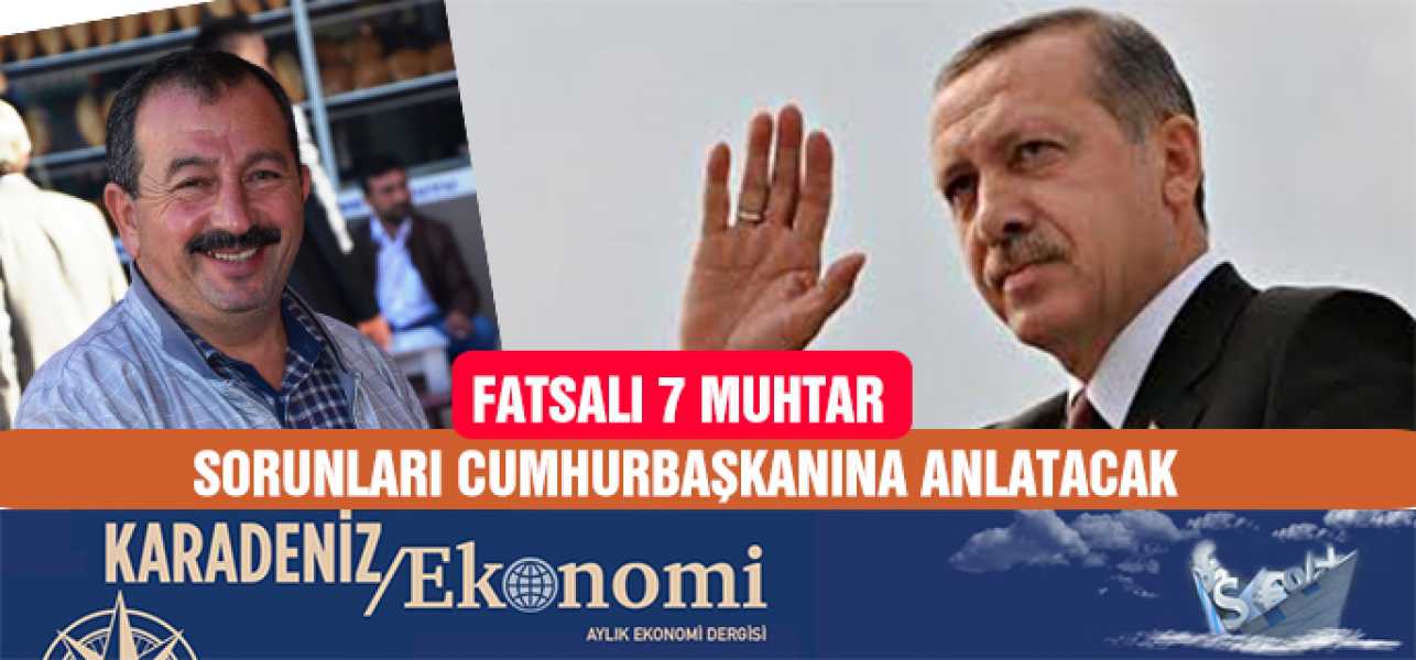 FATSADAN 7 MUHTAR, CUMHURBAŞKANI'NIN MİSAFİRİ OLACAK