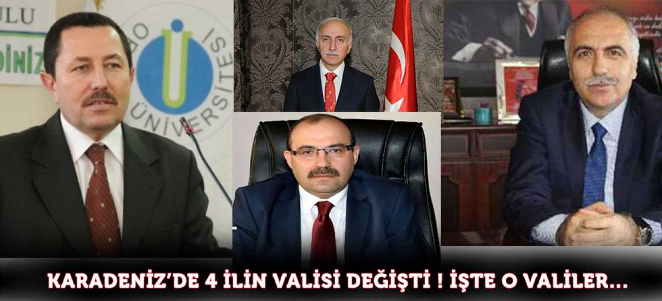 Karadeniz'de 4 ilin valisi değişti!İşte yeni valiler...