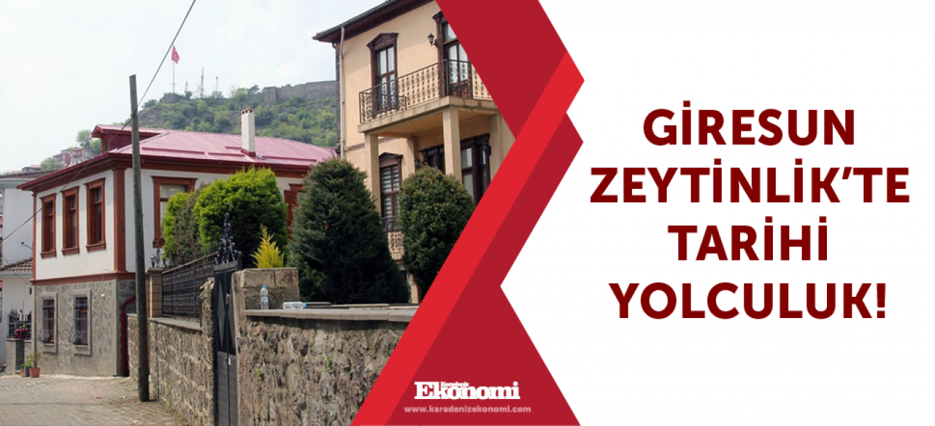 Giresun Zeytinlik'te tarihi yolculuk!