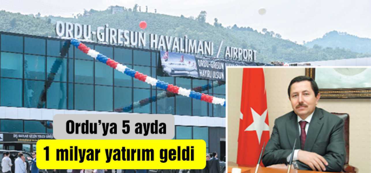 Ordu'ya beş ayda 1 milyar yatırım geldi