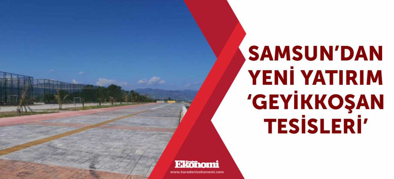 Samsun'dan yeni yatırım 'Geyikkoşan Tesisleri'