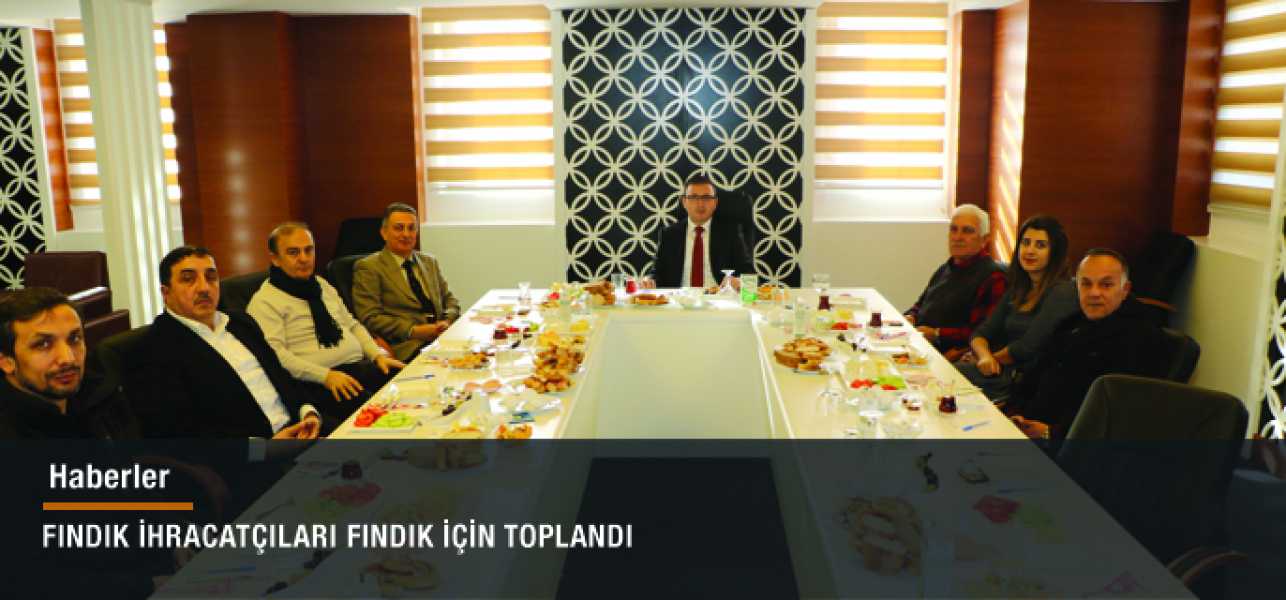 FINDIK İHRACATÇILARI FINDIK İÇİN TOPLANDI