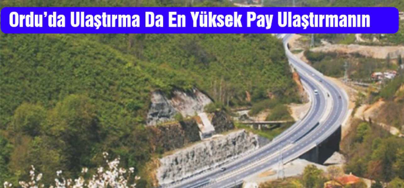 Ordu'da Yatırım da En Yüksek Pay Ulaştırma'nın