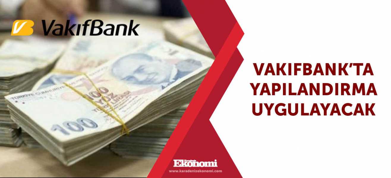 VakıfBank'ta yapılandırma uygulayacak