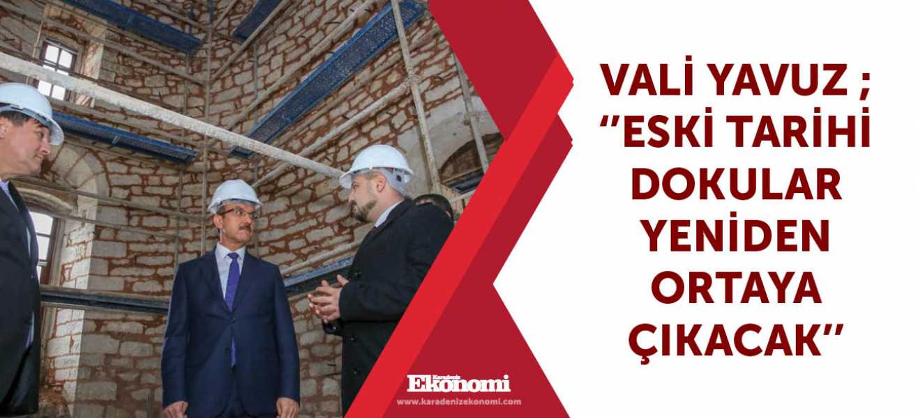 Vali Yavuz ; ''Eski tarihi dokular yeniden ortaya çıkacak''