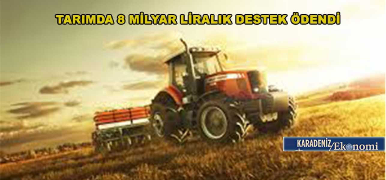 TARIMDA 8 MİLYAR LİRALIK DESTEK ÖDENDİ