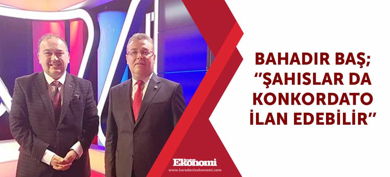 Bahadır Baş; ''Şahıslar da konkordato ilan edebilir''