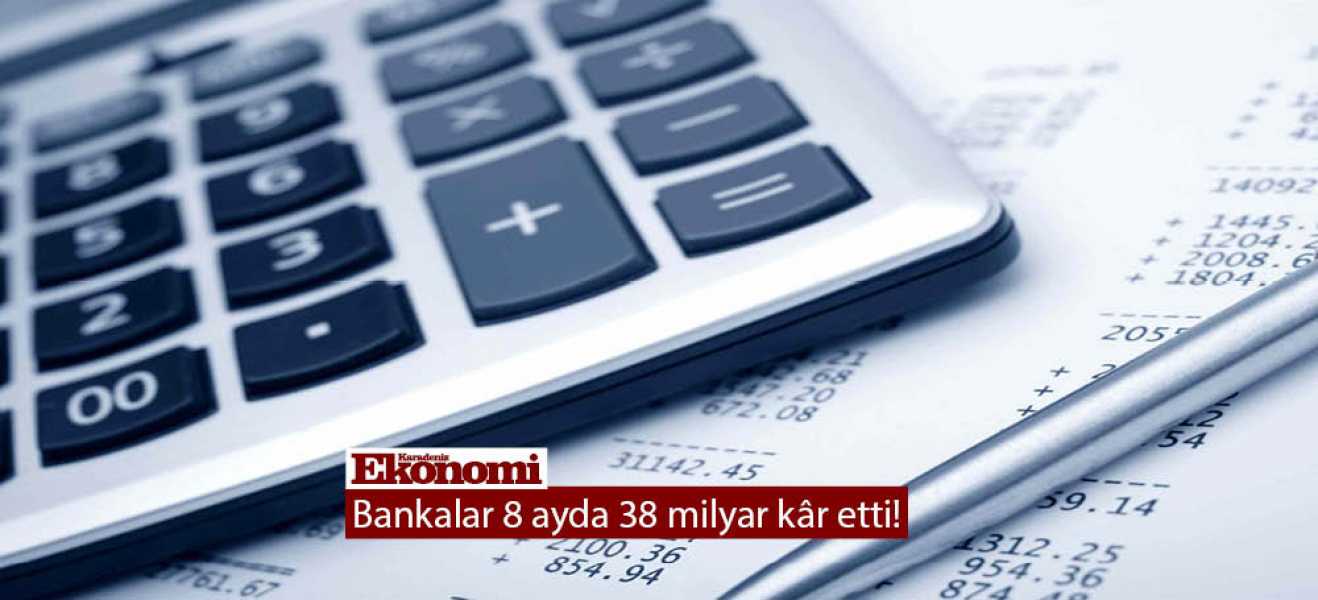 Bankalar 8 ayda 38 milyar kâr etti!