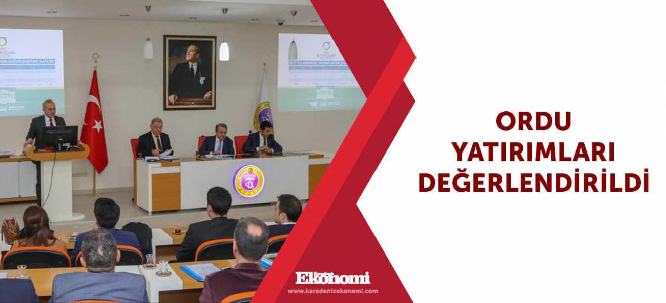 Ordu yatırımları değerlendirildi