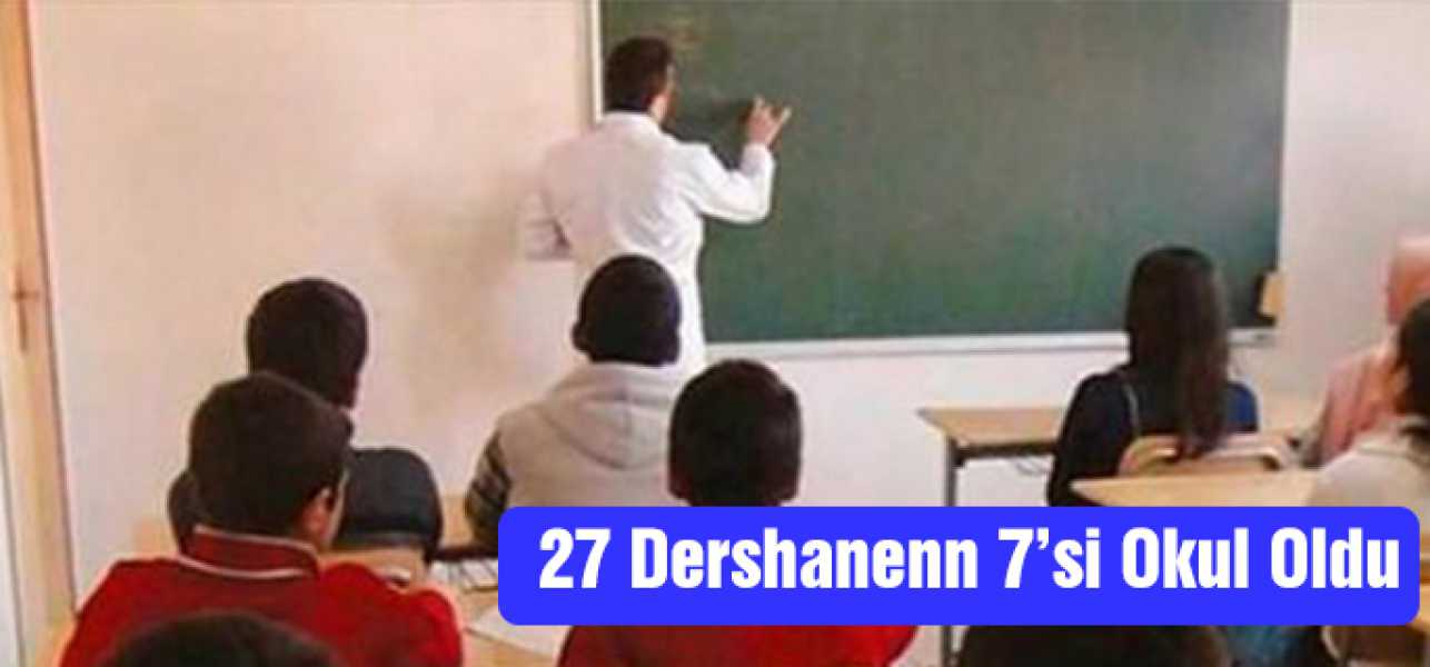 27 DERSHANENİN 7'Sİ OKUL OLDU