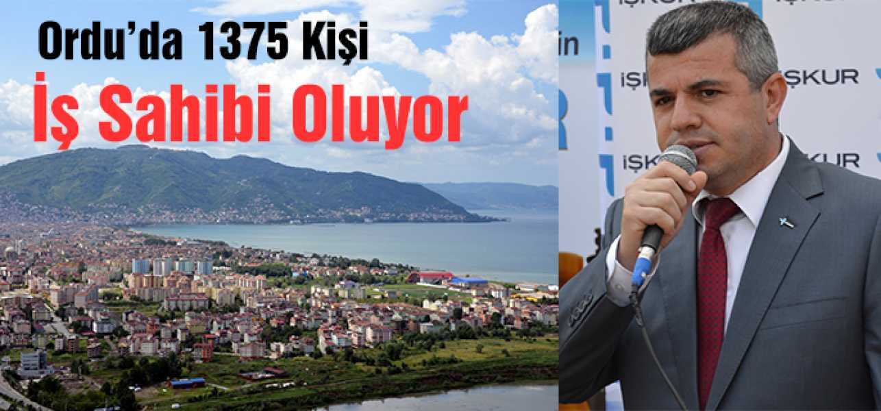 ORDUDA 1375 KİŞİ İŞ SAHİBİ OLUYOR