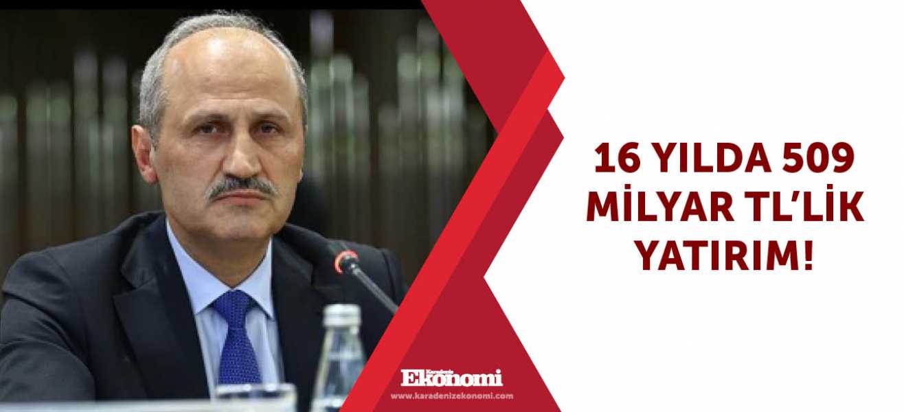 16 yılda 509 milyar TL'lik yatırım!