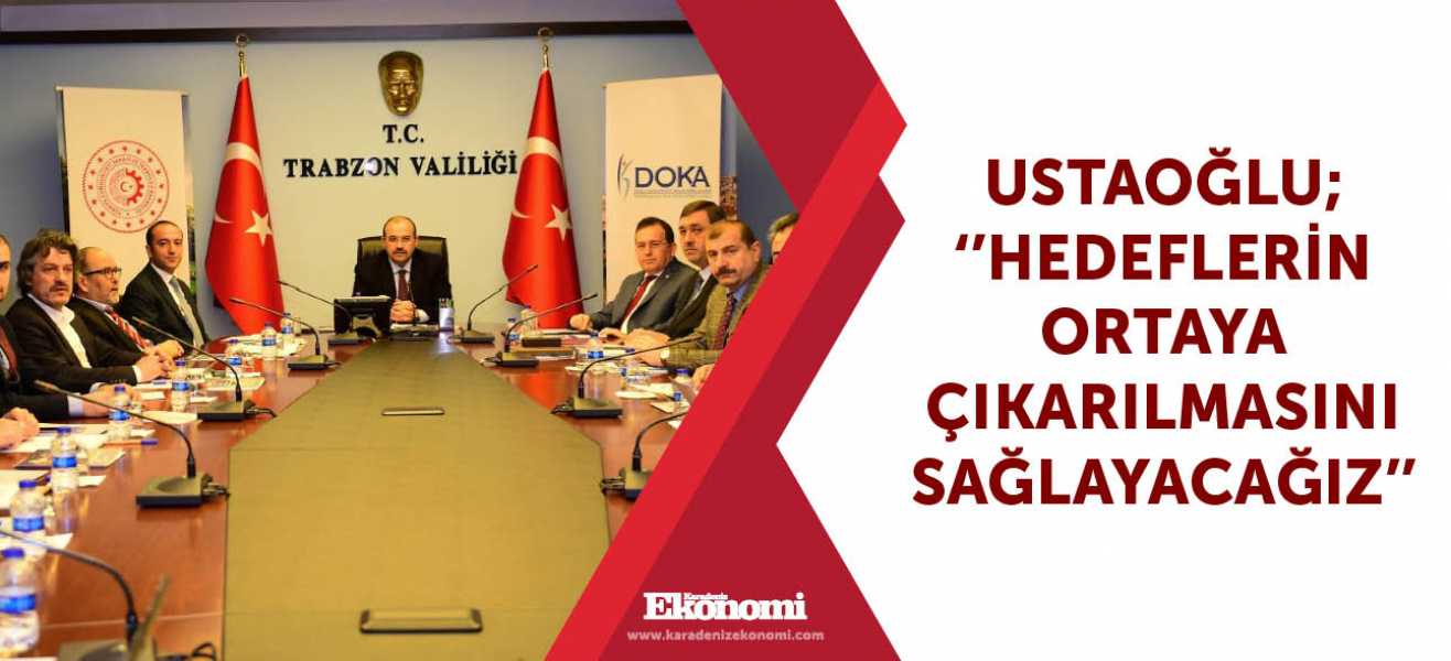 Ustaoğlu; ''Hedeflerin ortaya çıkarılmasını sağlayacağız''