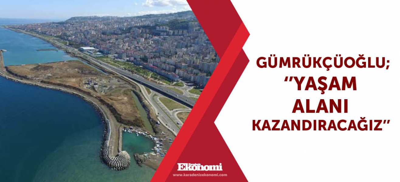 Gümrükçüoğlu ; ''Yaşam alanı kazandıracağız''