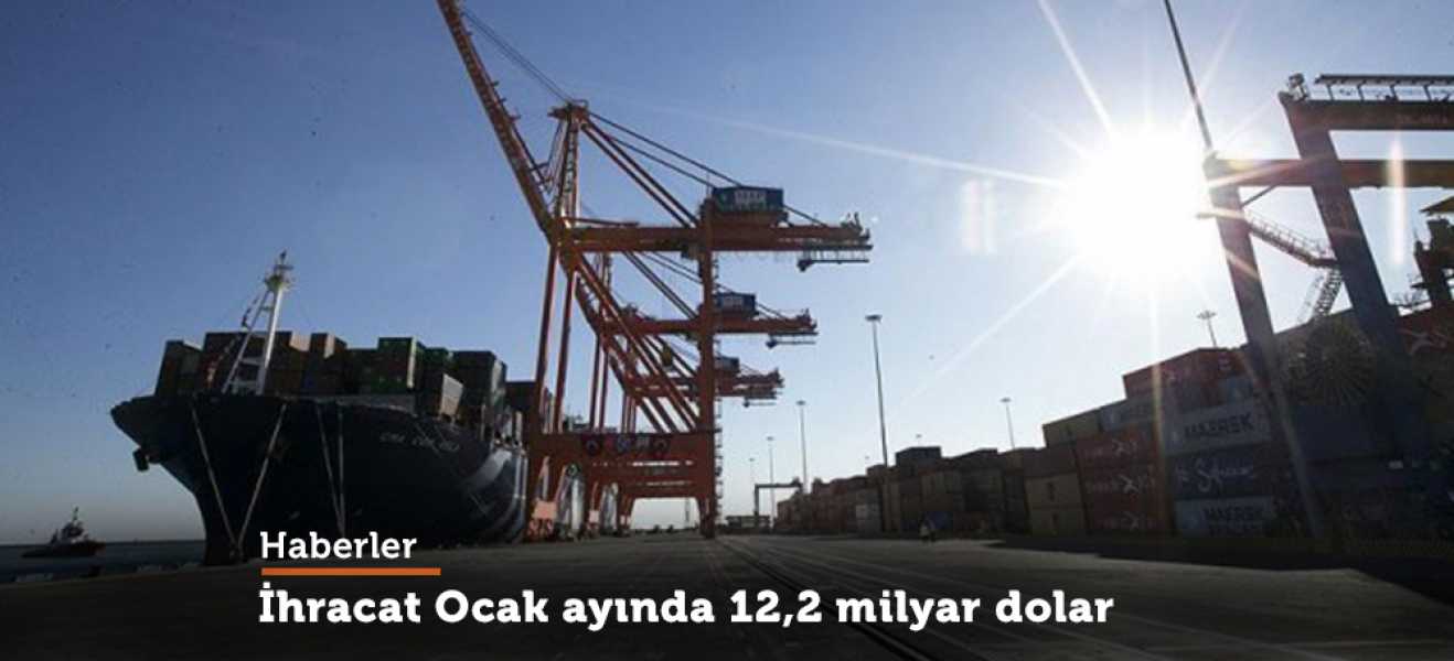 İhracat, ocak ayında 12.2 milyar dolar