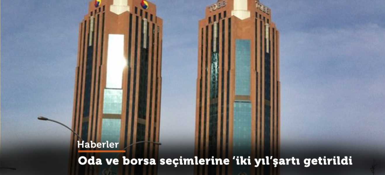 Oda ve borsa seçimlerine 'iki yıl' şartı getirildi