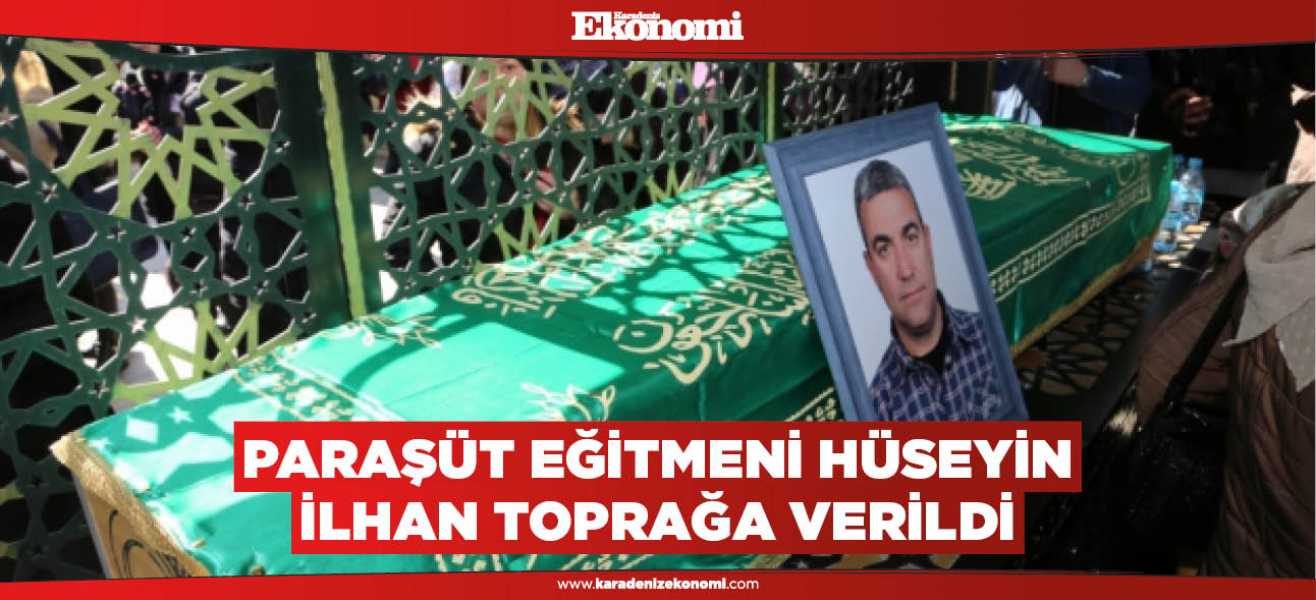 ​Paraşüt eğitmeni Hüseyin İlhan toprağa verildi