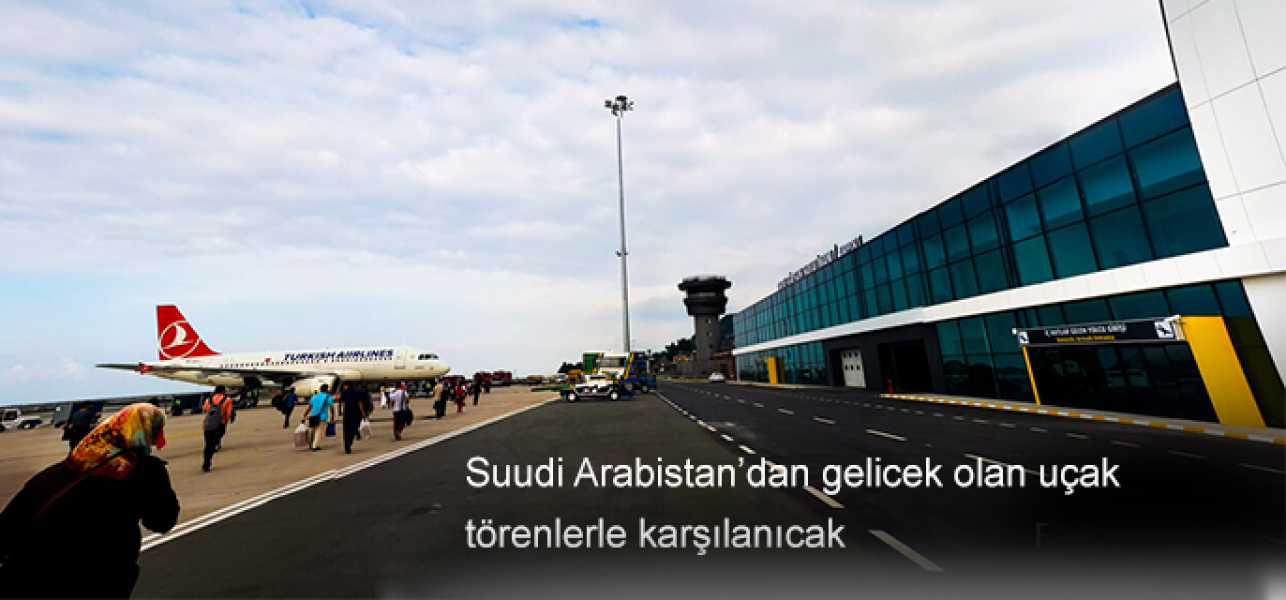 Suudi Arabistan'dan gelicek olan uçak yarın törenle karşılanacak..