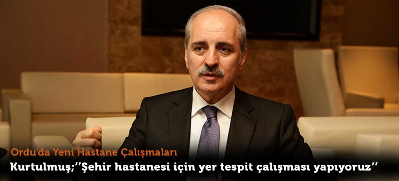 Kurtulmuş;''Hastane için yer tespiti yapıyoruz''